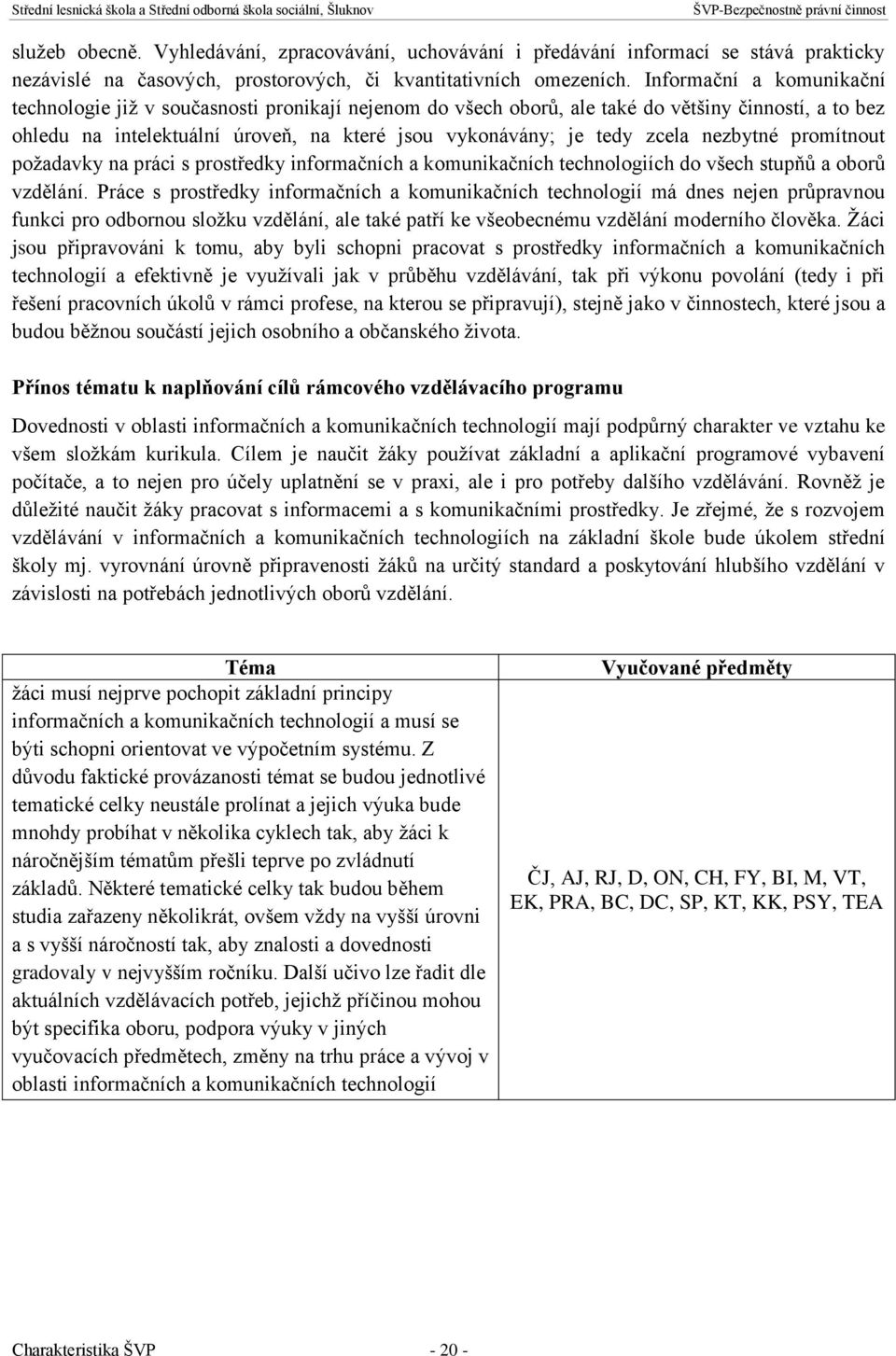 nezbytné promítnout požadavky na práci s prostředky informačních a komunikačních technologiích do všech stupňů a oborů vzdělání.