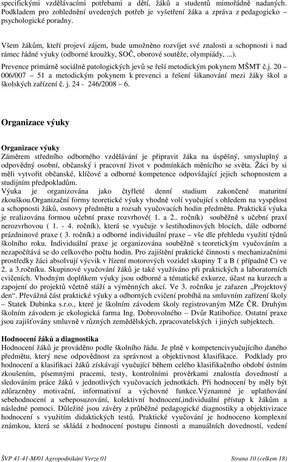 Prevence primárně sociálně patologických jevů se řeší metodickým pokynem MŠMT č.j. 20 006/007 51 a metodickým pokynem k prevenci a řešení šikanování mezi žáky škol a školských zařízení č. j. 24-246/2008 6.