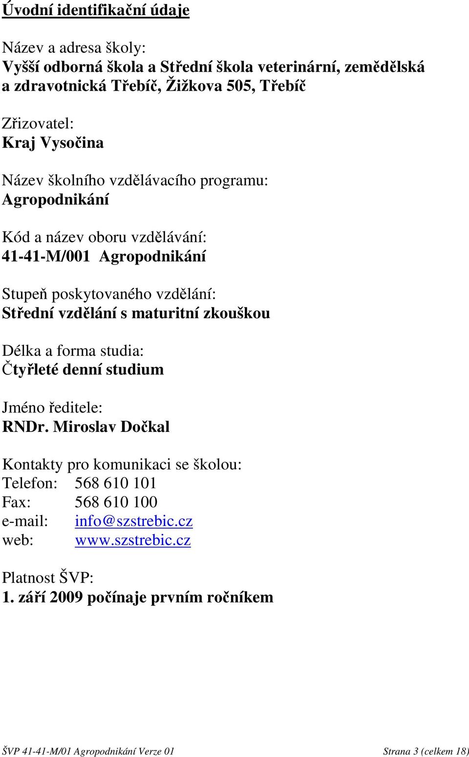 vzdělání s maturitní zkouškou Délka a forma studia: Čtyřleté denní studium Jméno ředitele: RNDr.