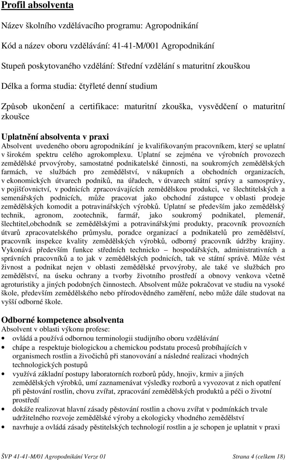 kvalifikovaným pracovníkem, který se uplatní v širokém spektru celého agrokomplexu.