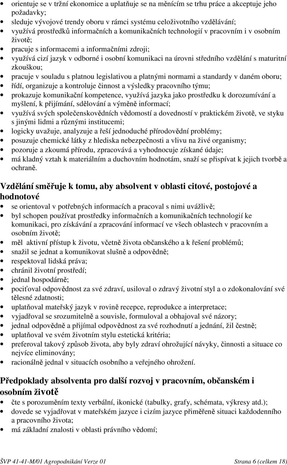 maturitní zkouškou; pracuje v souladu s platnou legislativou a platnými normami a standardy v daném oboru; řídí, organizuje a kontroluje činnost a výsledky pracovního týmu; prokazuje komunikační