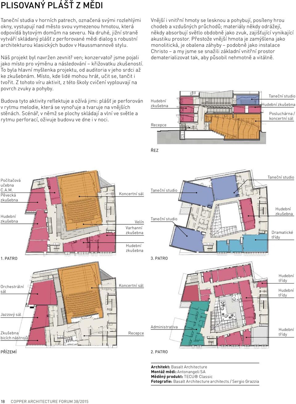 Náš projekt byl navržen zevnitř ven; konzervatoř jsme pojali jako místo pro výměnu a následování křižovatku zkušeností. To byla hlavní myšlenka projektu, od auditoria v jeho srdci až ke zkušebnám.