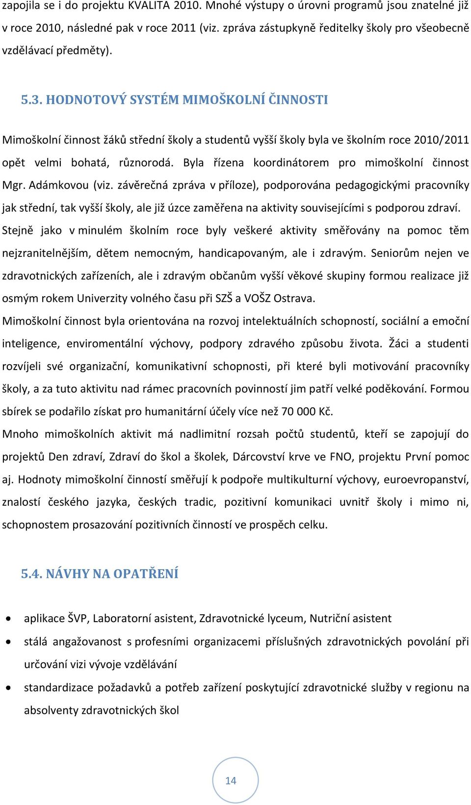 HODNOTOVÝ SYSTÉM MIMOŠKOLNÍ ČINNOSTI Mimoškolní činnost žáků střední školy a studentů vyšší školy byla ve školním roce 2010/2011 opět velmi bohatá, různorodá.