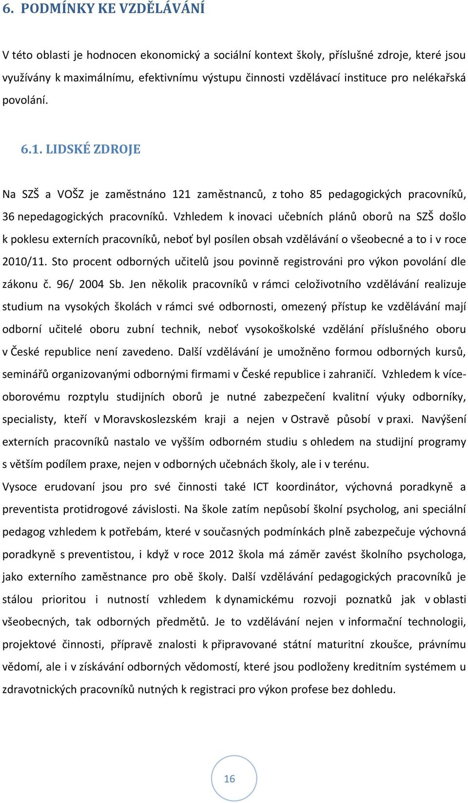 Vzhledem k inovaci učebních plánů oborů na SZŠ došlo k poklesu externích pracovníků, neboť byl posílen obsah vzdělávání o všeobecné a to i v roce 2010/11.