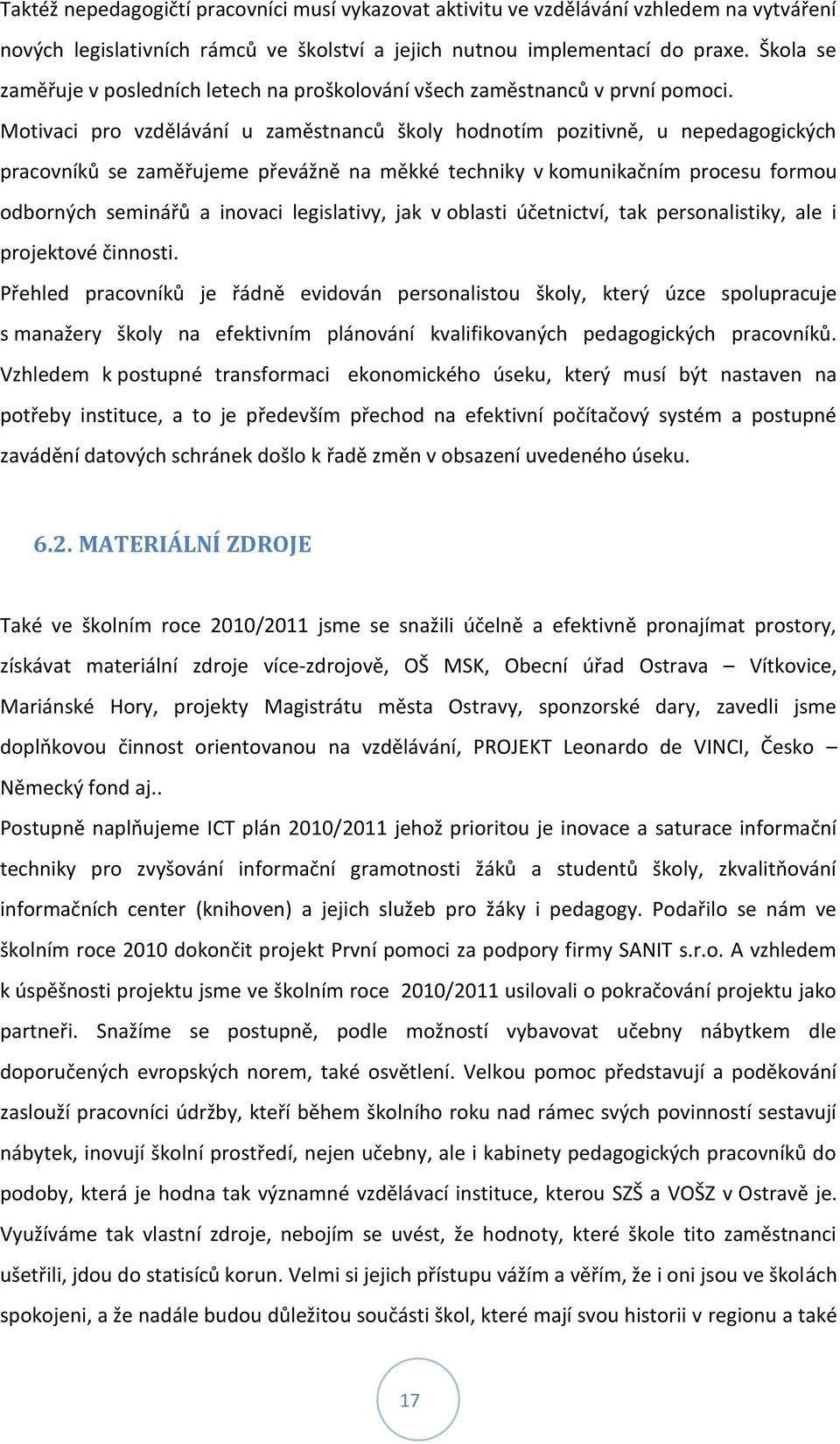 Motivaci pro vzdělávání u zaměstnanců školy hodnotím pozitivně, u nepedagogických pracovníků se zaměřujeme převážně na měkké techniky v komunikačním procesu formou odborných seminářů a inovaci