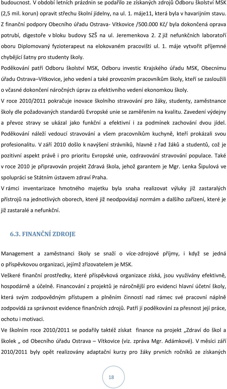 Z již nefunkčních laboratoří oboru Diplomovaný fyzioterapeut na elokovaném pracovišti ul. 1. máje vytvořit příjemné chybějící šatny pro studenty školy.