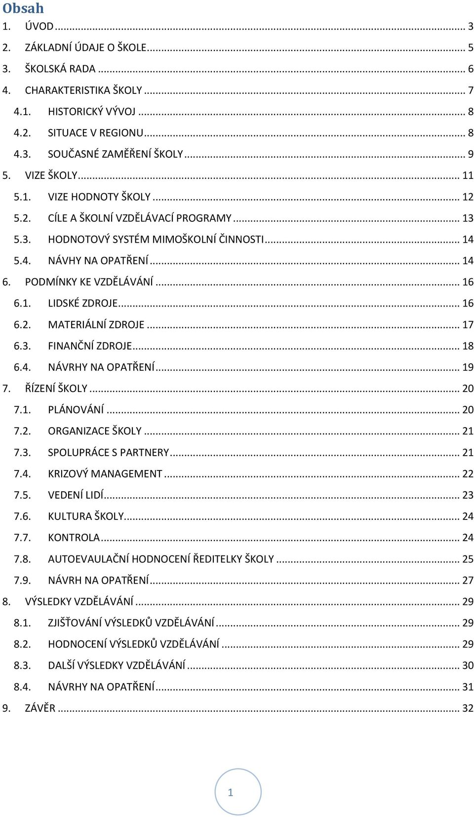 .. 16 6.1. LIDSKÉ ZDROJE... 16 6.2. MATERIÁLNÍ ZDROJE... 17 6.3. FINANČNÍ ZDROJE... 18 6.4. NÁVRHY NA OPATŘENÍ... 19 7. ŘÍZENÍ ŠKOLY... 20 7.1. PLÁNOVÁNÍ... 20 7.2. ORGANIZACE ŠKOLY... 21 7.3. SPOLUPRÁCE S PARTNERY.