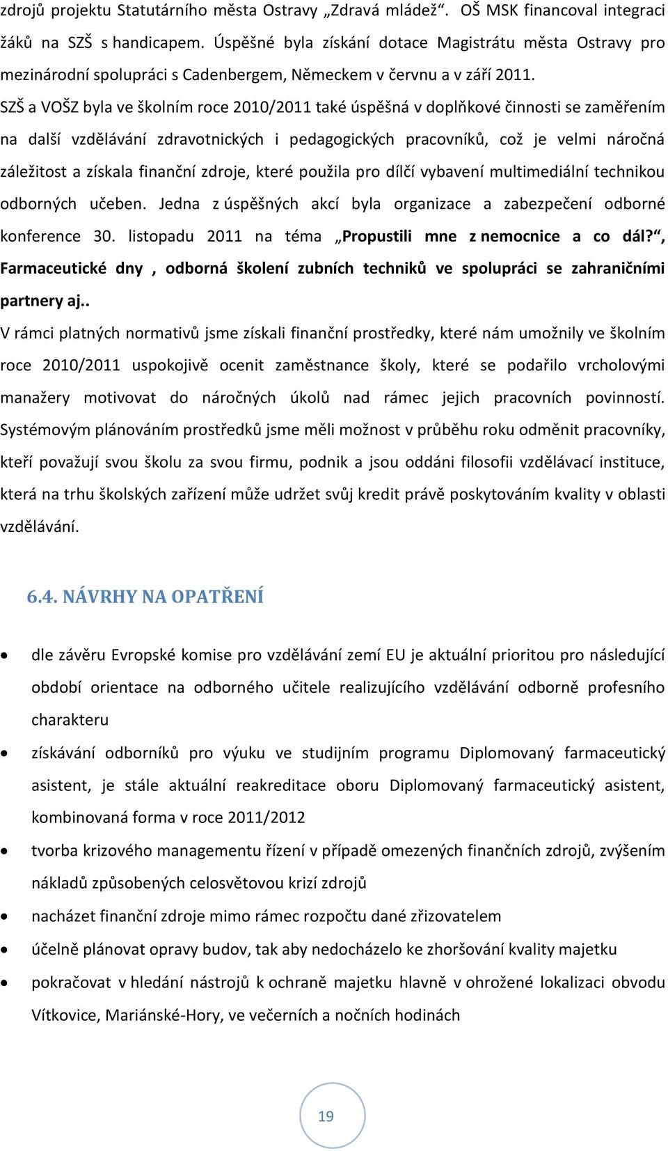 SZŠ a VOŠZ byla ve školním roce 2010/2011 také úspěšná v doplňkové činnosti se zaměřením na další vzdělávání zdravotnických i pedagogických pracovníků, což je velmi náročná záležitost a získala