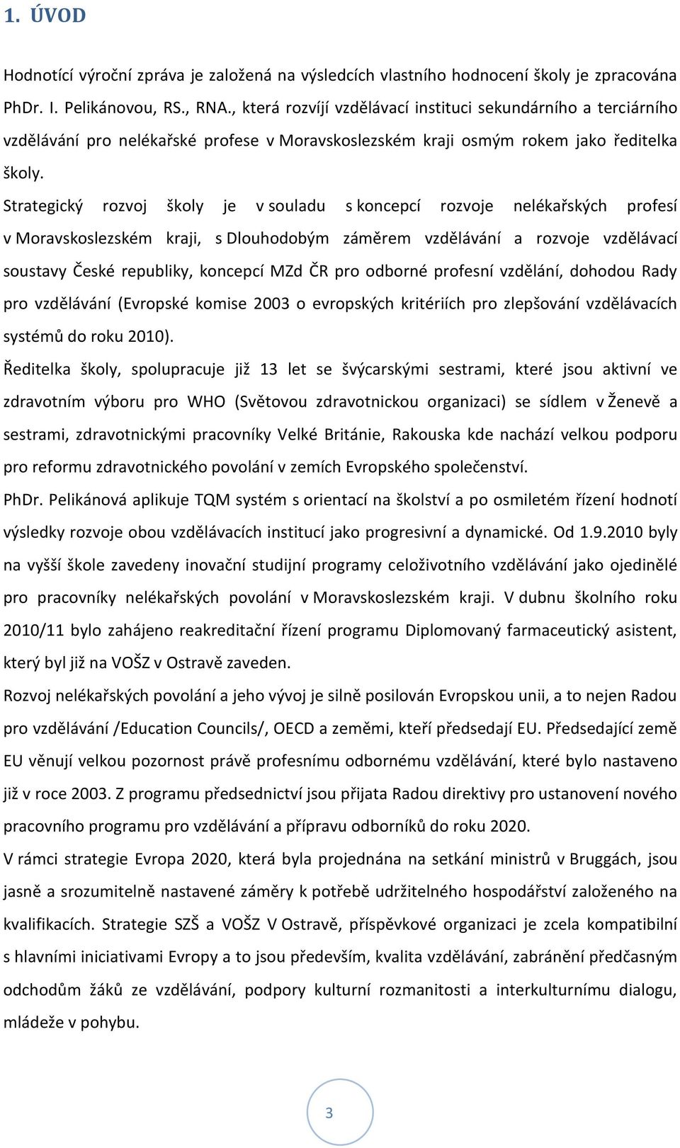 Strategický rozvoj školy je v souladu s koncepcí rozvoje nelékařských profesí v Moravskoslezském kraji, s Dlouhodobým záměrem vzdělávání a rozvoje vzdělávací soustavy České republiky, koncepcí MZd ČR