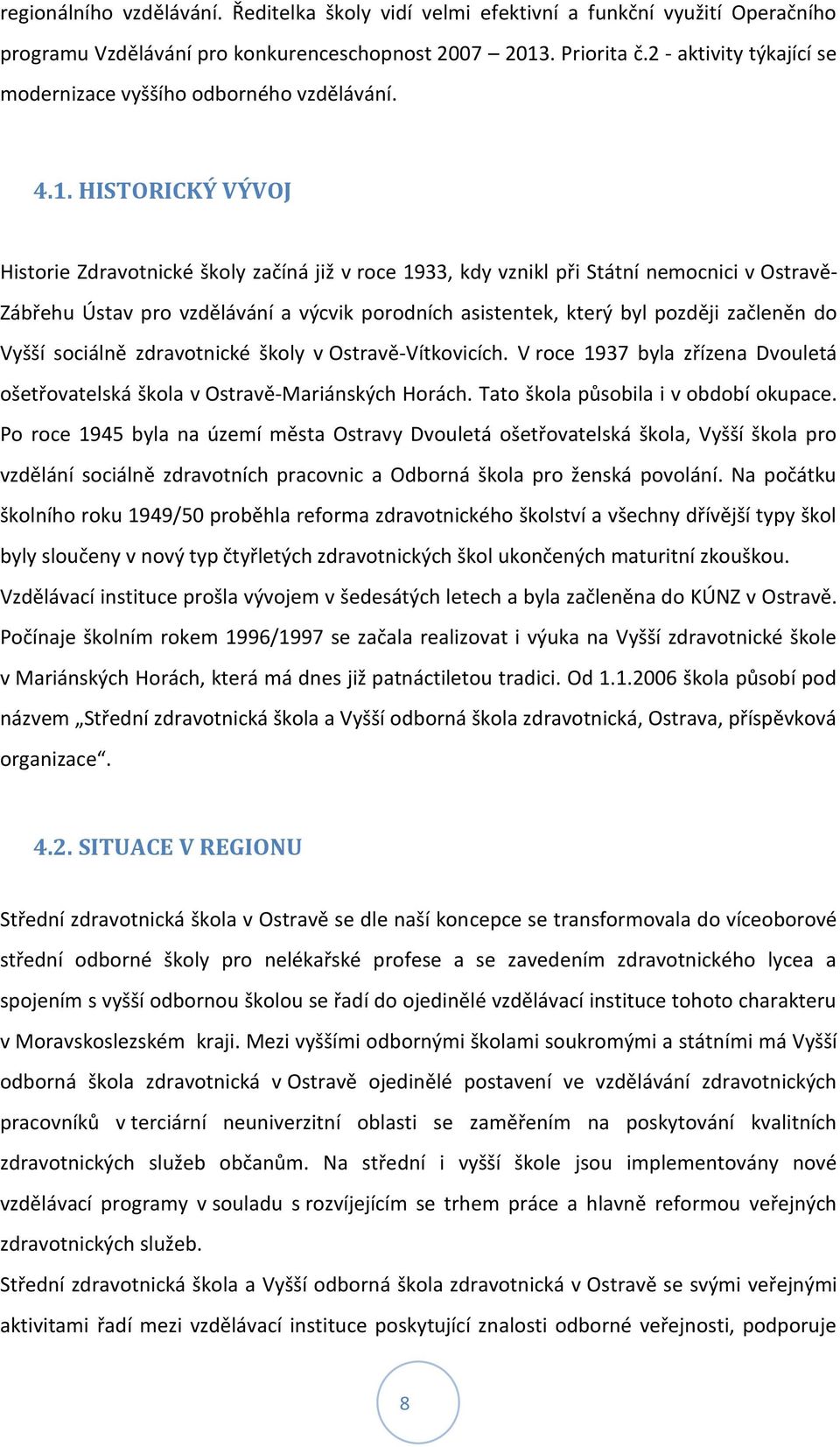 HISTORICKÝ VÝVOJ Historie Zdravotnické školy začíná již v roce 1933, kdy vznikl při Státní nemocnici v Ostravě- Zábřehu Ústav pro vzdělávání a výcvik porodních asistentek, který byl později začleněn