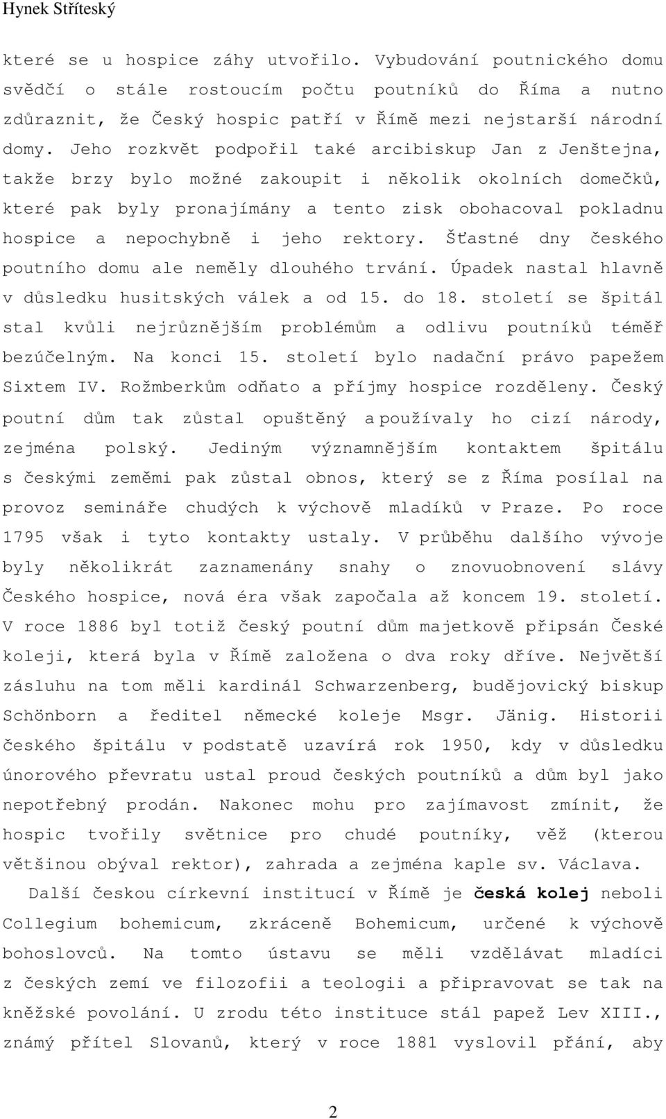 jeho rektory. Šťastné dny českého poutního domu ale neměly dlouhého trvání. Úpadek nastal hlavně v důsledku husitských válek a od 15. do 18.