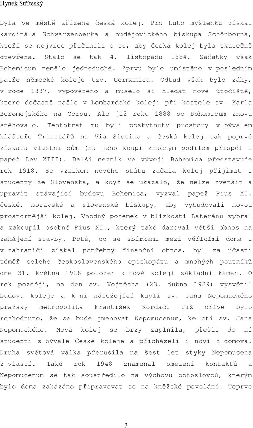 Odtud však bylo záhy, v roce 1887, vypovězeno a muselo si hledat nové útočiště, které dočasně našlo v Lombardské koleji při kostele sv. Karla Boromejského na Corsu.