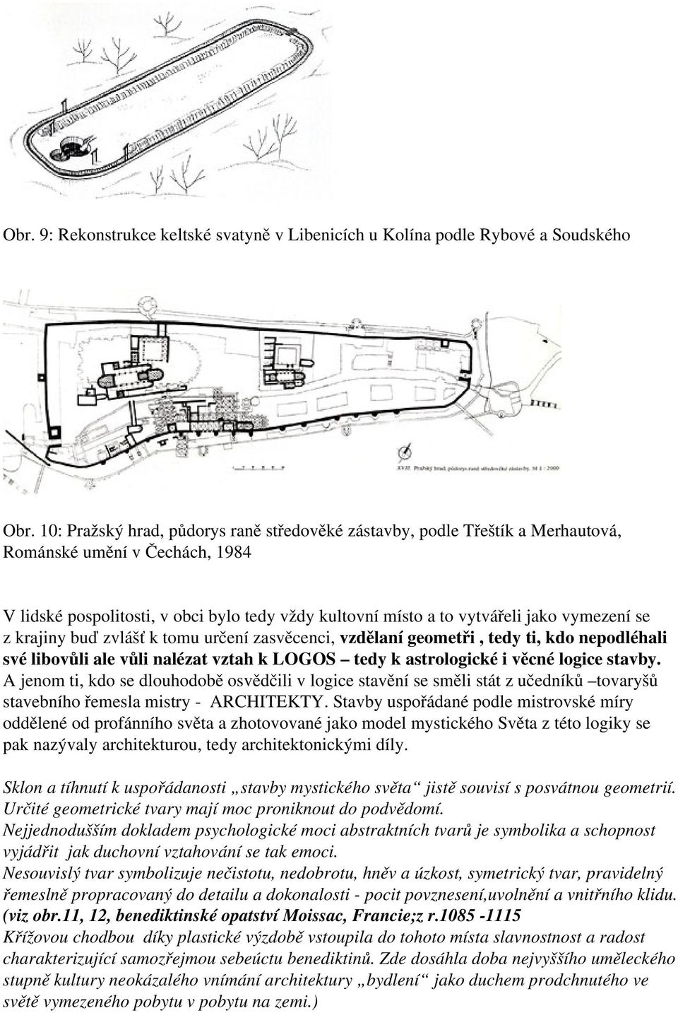 se z krajiny buď zvlášť k tomu určení zasvěcenci, vzdělaní geometři, tedy ti, kdo nepodléhali své libovůli ale vůli nalézat vztah k LOGOS tedy k astrologické i věcné logice stavby.