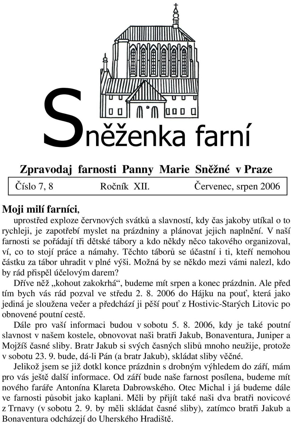 V naší farnosti se pořádají tři dětské tábory a kdo někdy něco takového organizoval, ví, co to stojí práce a námahy. Těchto táborů se účastní i ti, kteří nemohou částku za tábor uhradit v plné výši.