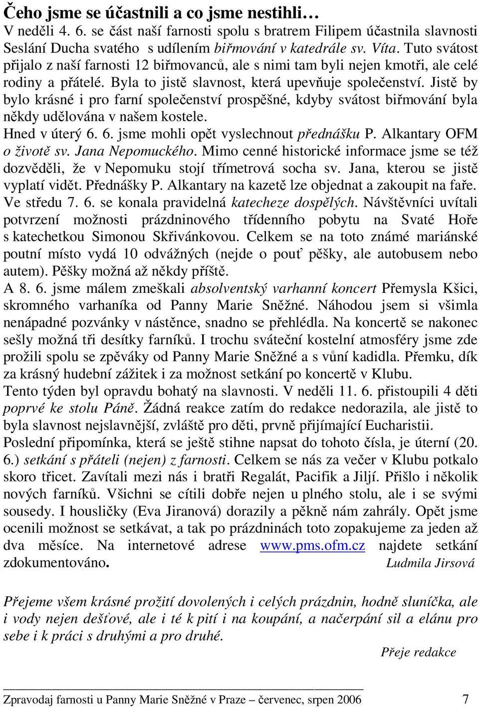 Jistě by bylo krásné i pro farní společenství prospěšné, kdyby svátost biřmování byla někdy udělována v našem kostele. Hned v úterý 6. 6. jsme mohli opět vyslechnout přednášku P.