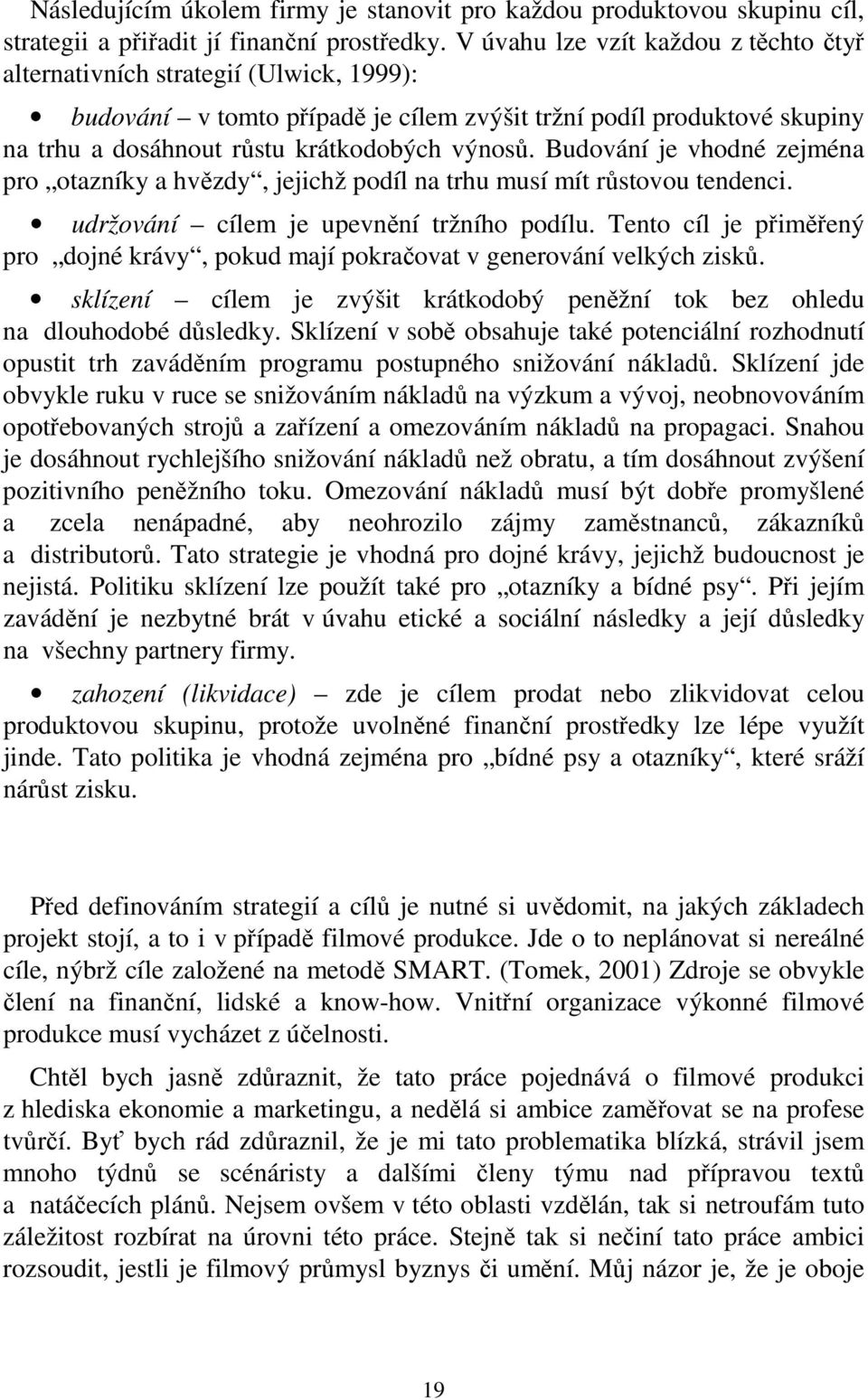 Budování je vhodné zejména pro otazníky a hvězdy, jejichž podíl na trhu musí mít růstovou tendenci. udržování cílem je upevnění tržního podílu.