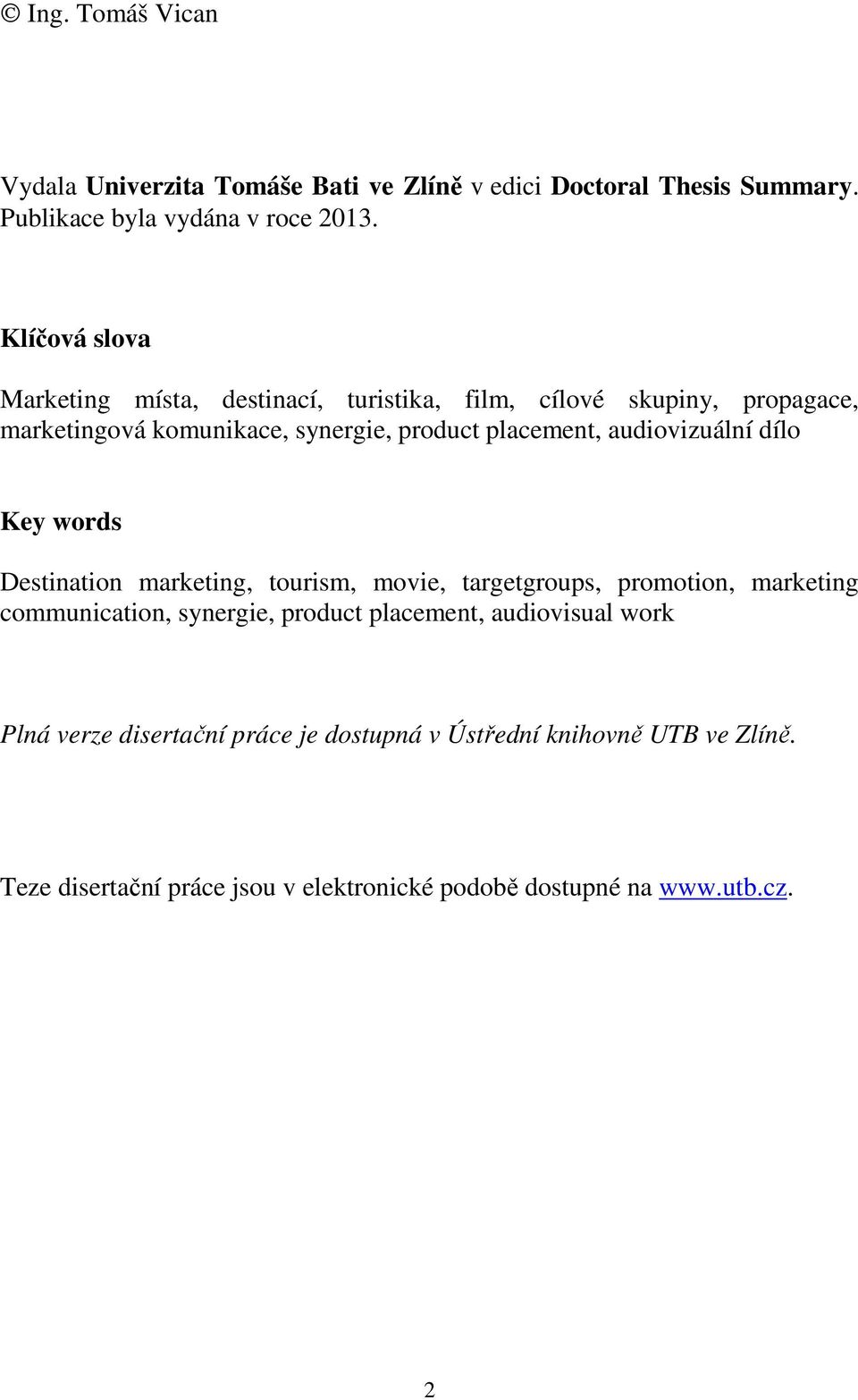 audiovizuální dílo Key words Destination marketing, tourism, movie, targetgroups, promotion, marketing communication, synergie, product