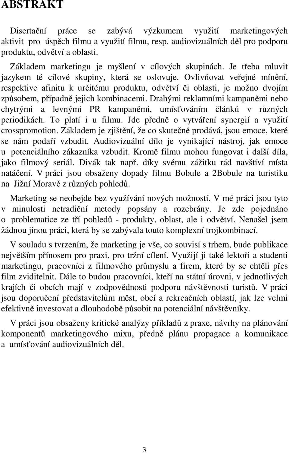 Ovlivňovat veřejné mínění, respektive afinitu k určitému produktu, odvětví či oblasti, je možno dvojím způsobem, případně jejich kombinacemi.