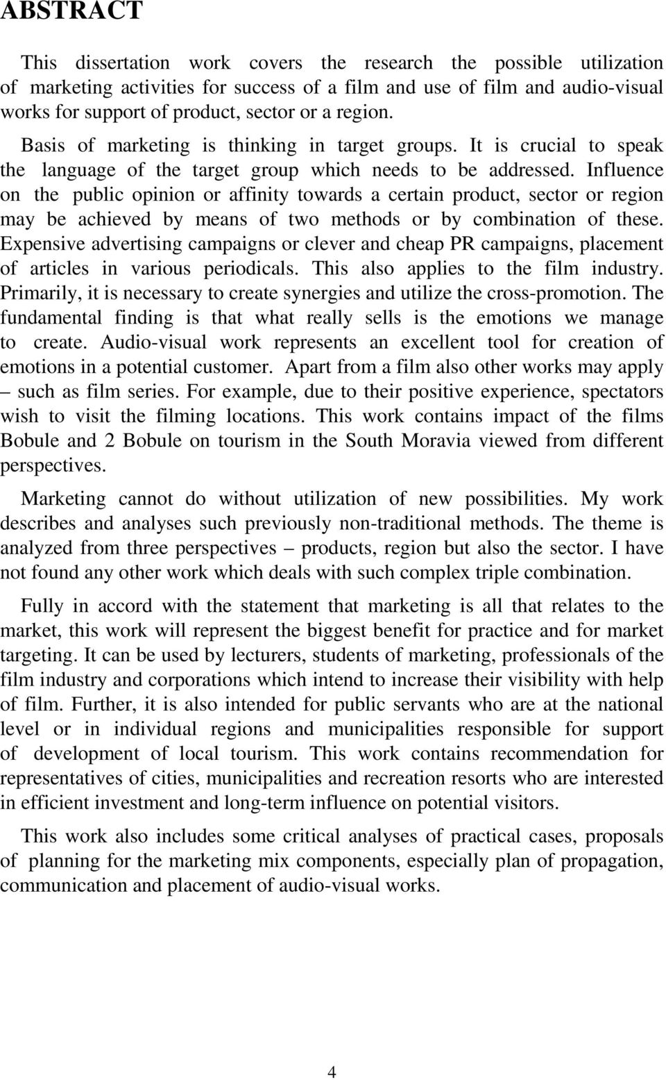 Influence on the public opinion or affinity towards a certain product, sector or region may be achieved by means of two methods or by combination of these.