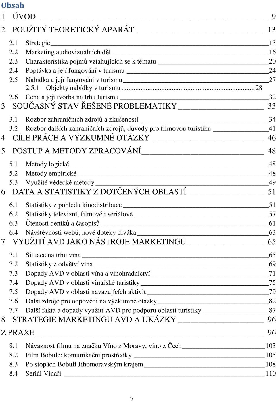 1 Rozbor zahraničních zdrojů a zkušeností 34 3.2 Rozbor dalších zahraničních zdrojů, důvody pro filmovou turistiku 41 4 CÍLE PRÁCE A VÝZKUMNÉ OTÁZKY 46 5 POSTUP A METODY ZPRACOVÁNÍ 48 5.