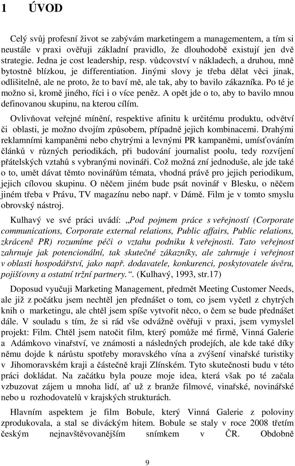 Po té je možno si, kromě jiného, říci i o více peněz. A opět jde o to, aby to bavilo mnou definovanou skupinu, na kterou cílím.