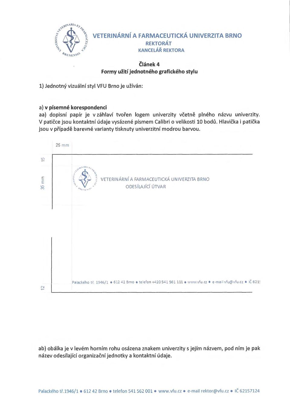 25 rnrn E E VETERINÁRNÍ A FARMACEUTICKÁ UNIVERZITA BRNO ODESÍLAJ ÍO ÚTVAR N Palackého t ř. 194ó/l 6_2 42 Brno te lefon +420 5L1 561 ll www.vfu.a e mail vfu@v u.cz!