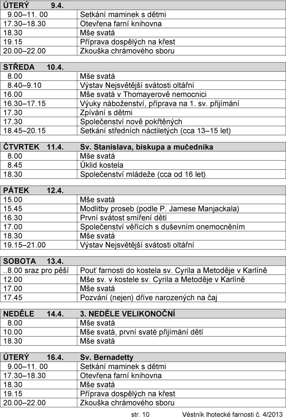 45 20.15 Setkání středních náctiletých (cca 13 15 let) ČTVRTEK 11.4. Sv. Stanislava, biskupa a mučedníka 8.45 Úklid kostela 18.30 Společenství mládeže (cca od 16 let) PÁTEK 12.4. 15.00 Mše svatá 15.