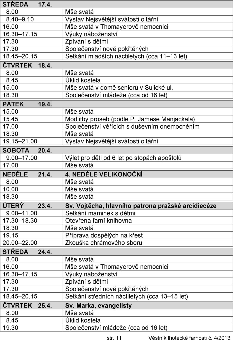 45 Modlitby proseb (podle P. Jamese Manjackala) 17.00 Společenství věřících s duševním onemocněním 19.15 21.00 Výstav Nejsvětější svátosti oltářní SOBOTA 20.4. 9.00 17.