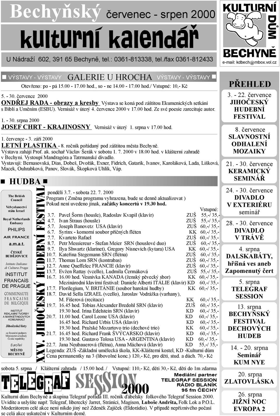 00hod.zesvépoesiezarecitujeautor. 1. -30.srpna2000 JOSEFCHRT-KRAJINOSNY HUDBA Vernisážvúterý 1. srpnav17.00hod. 1. července-3. září2000 LETNÍ PLASTIKA -8. ročníkpořádaný podzáštitouměstabechyně.