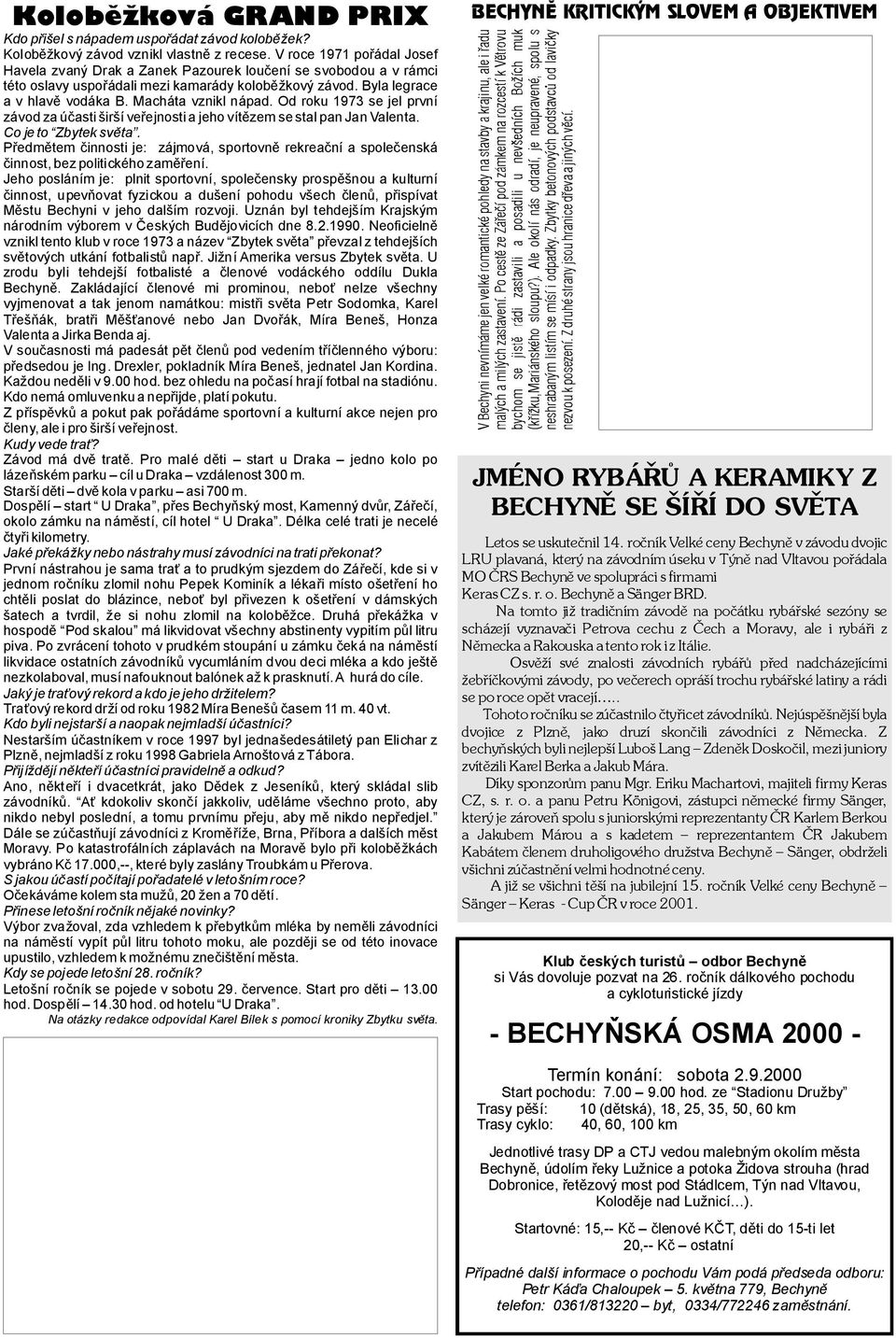 Od roku 1973 se jel první závodzaúčastiširšíveřejnostiajehovítězemsestalpanjanvalenta. Cojeto Zbyteksvěta.