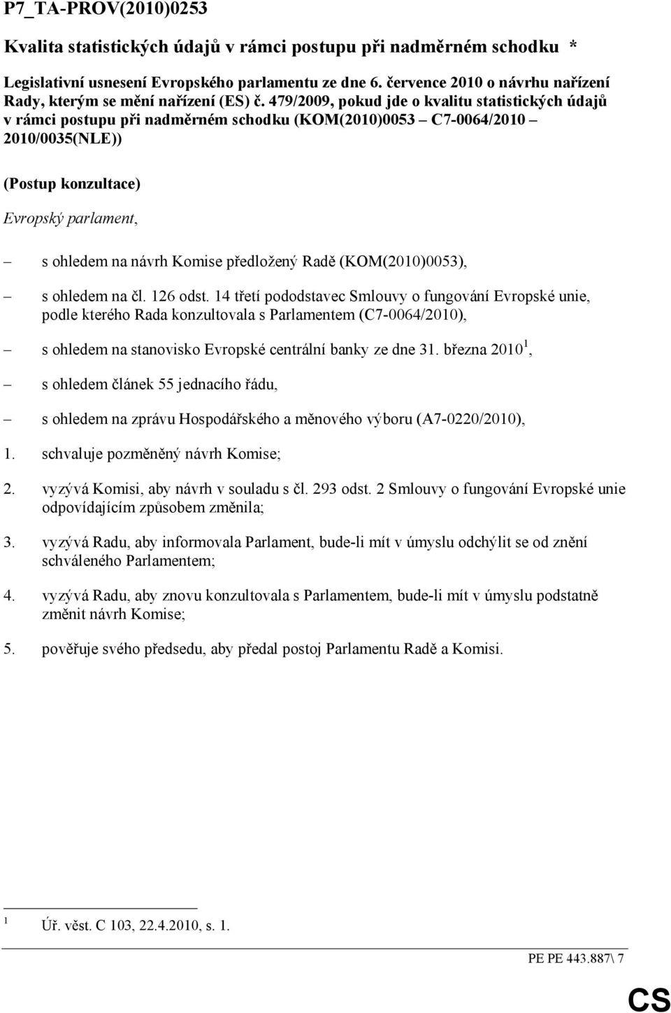 479/2009, pokud jde o kvalitu statistických údajů v rámci postupu při nadměrném schodku (KOM(2010)0053 C7-0064/2010 2010/0035(NLE)) (Postup konzultace) Evropský parlament, s ohledem na návrh Komise