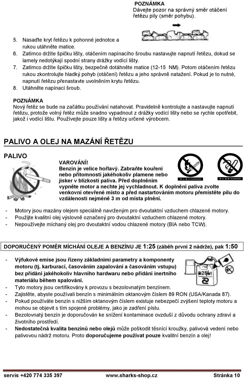 Zatímco držíte špičku lišty, bezpečně dotáhněte matice (12-15 NM). Potom otáčením řetězu rukou zkontrolujte hladký pohyb (otáčení) řetězu a jeho správně natažení.