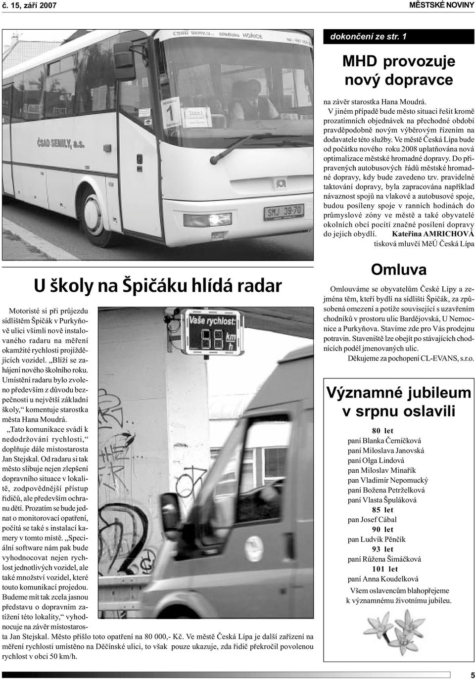 Ve mìstì Èeská Lípa bude od poèátku nového roku 2008 uplatòována nová optimalizace mìstské hromadné dopravy. Do pøipravených autobusových øádù mìstské hromadné dopravy, kdy bude zavedeno tzv.