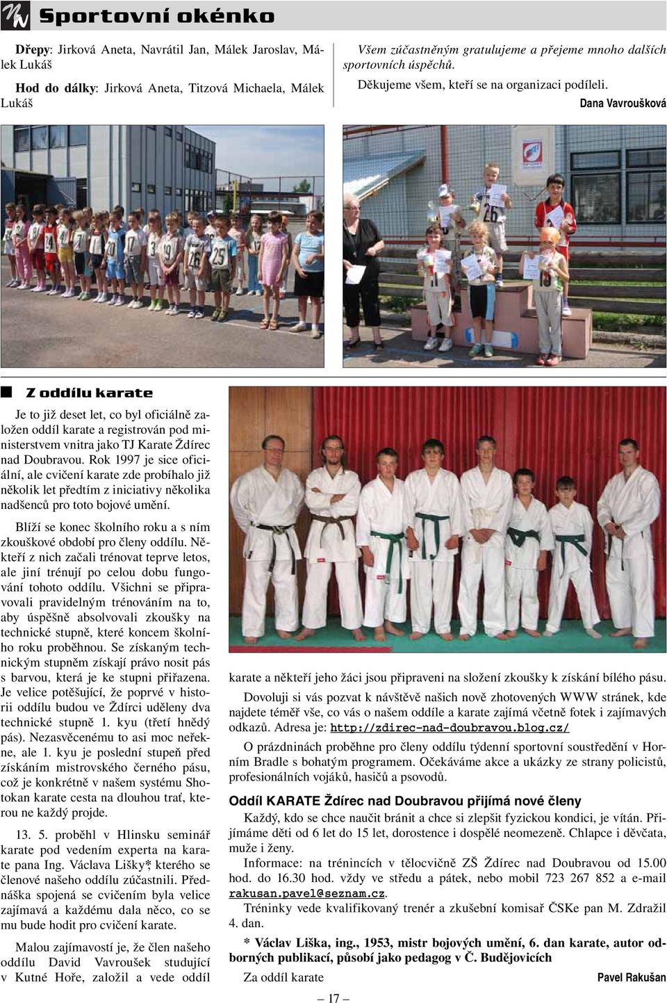 Dana Vavroušková Z oddílu karate Je to již deset let, co byl oficiálně založen oddíl karate a registrován pod ministerstvem vnitra jako TJ Karate Ždírec nad Doubravou.