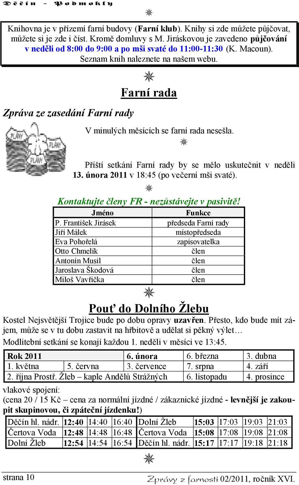 Farní rada Zpráva ze zasedání Farní rady V minulých měsících se farní rada nesešla. strana 10 Příští setkání Farní rady by se mělo uskutečnit v neděli 13. února 2011 v 18:45 (po večerní mši svaté).