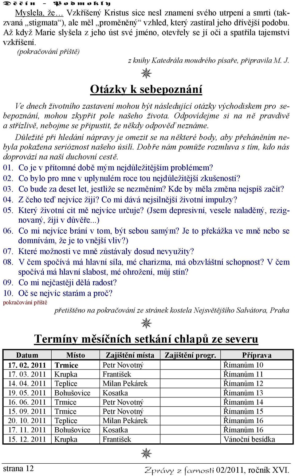 Otázky k sebepoznání Ve dnech životního zastavení mohou být následující otázky východiskem pro sebepoznání, mohou zkypřit pole našeho života.