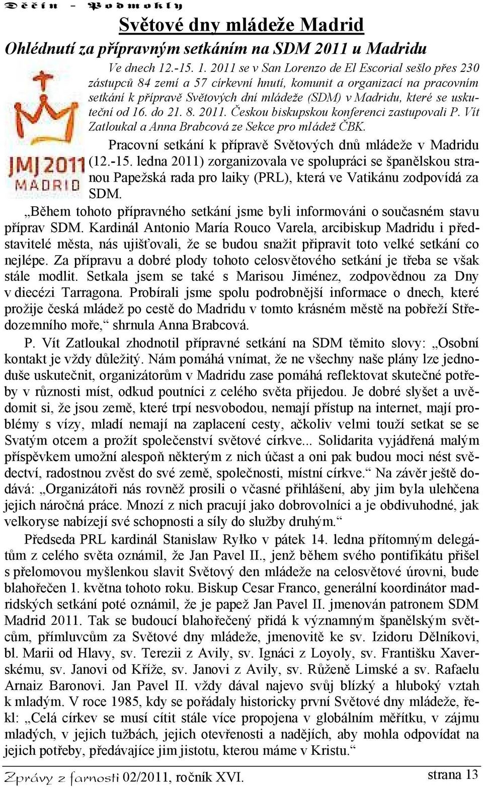 2011 se v San Lorenzo de El Escorial sešlo přes 230 zástupců 84 zemí a 57 církevní hnutí, komunit a organizací na pracovním setkání k přípravě Světových dní mládeže (SDM) v Madridu, které se