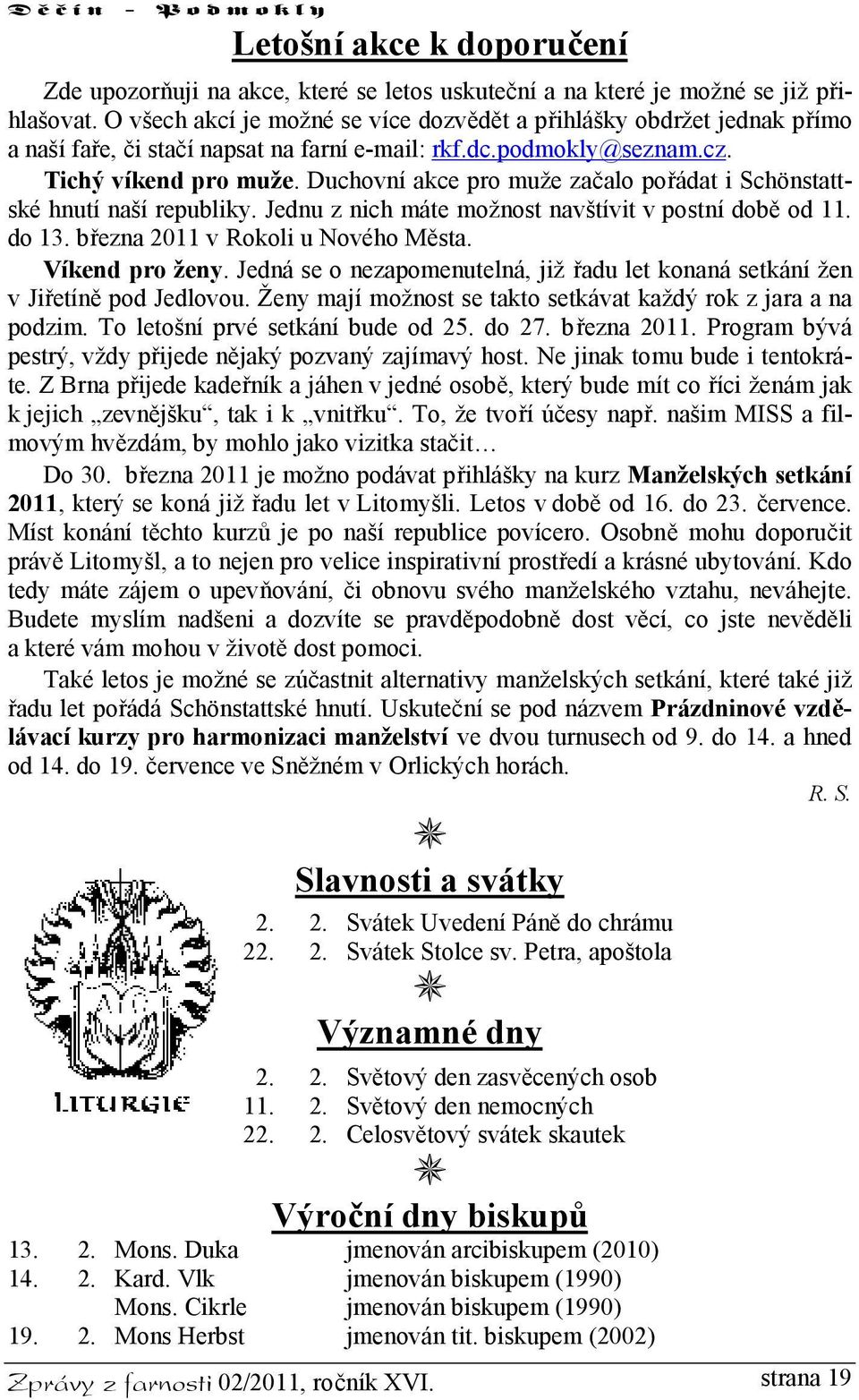 Duchovní akce pro muže začalo pořádat i Schönstattské hnutí naší republiky. Jednu z nich máte možnost navštívit v postní době od 11. do 13. března 2011 v Rokoli u Nového Města. Víkend pro ženy.