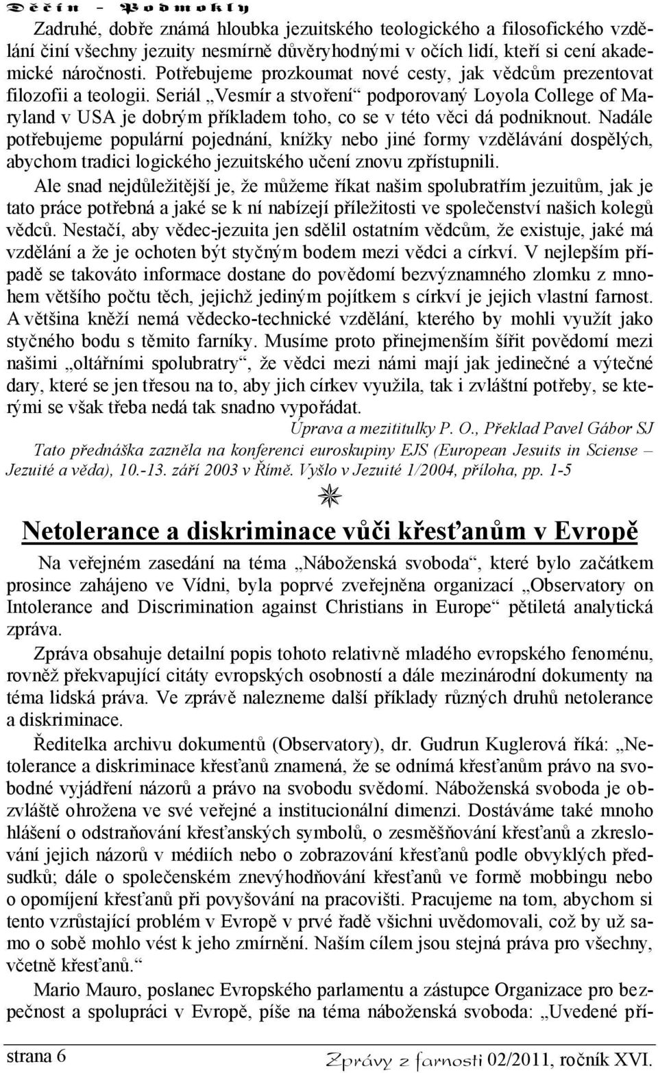 Seriál Vesmír a stvoření podporovaný Loyola College of Maryland v USA je dobrým příkladem toho, co se v této věci dá podniknout.