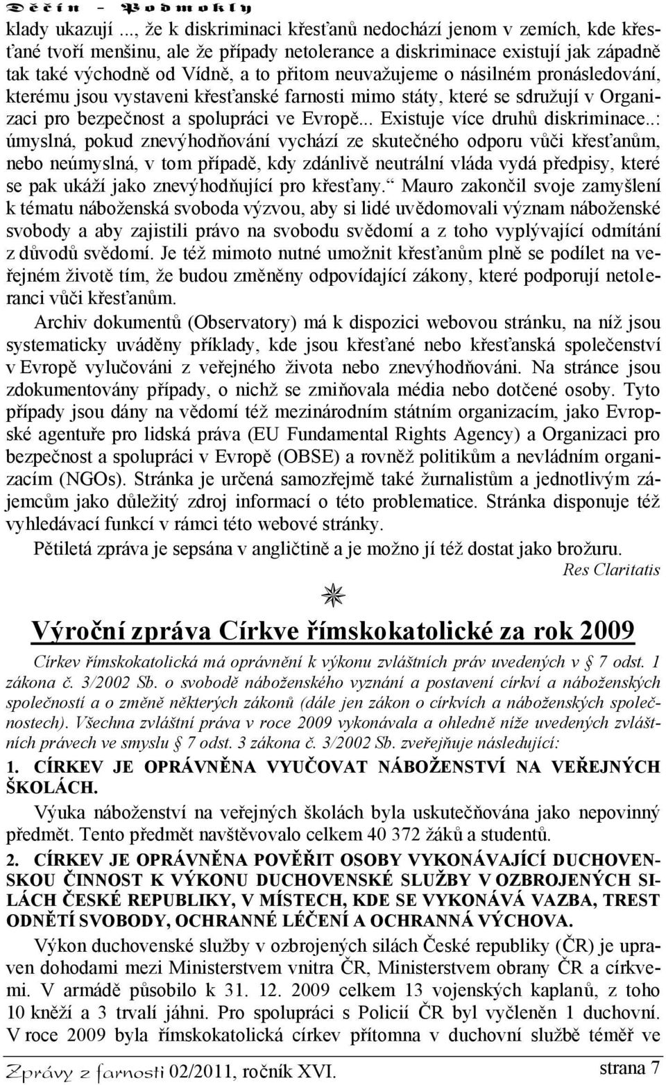 o násilném pronásledování, kterému jsou vystaveni křesťanské farnosti mimo státy, které se sdružují v Organizaci pro bezpečnost a spolupráci ve Evropě... Existuje více druhů diskriminace.