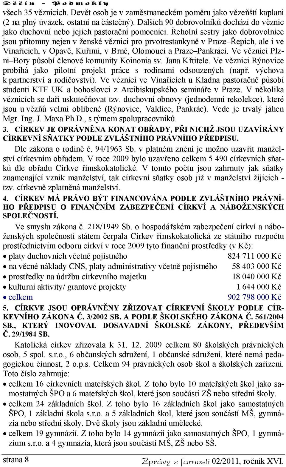 Řeholní sestry jako dobrovolnice jsou přítomny nejen v ženské věznici pro prvotrestankyně v Praze Řepích, ale i ve Vinařicích, v Opavě, Kuřimi, v Brně, Olomouci a Praze Pankráci.