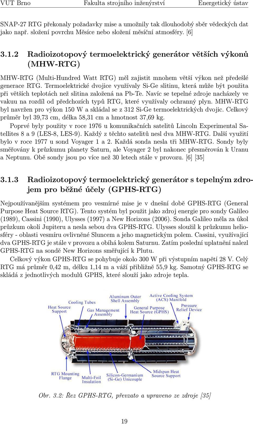 2 Radioizotopový termoelektrický generátor větších výkonů (MHW-RTG) MHW-RTG (Multi-Hundred Watt RTG) měl zajistit mnohem větší výkon než předešlé generace RTG.