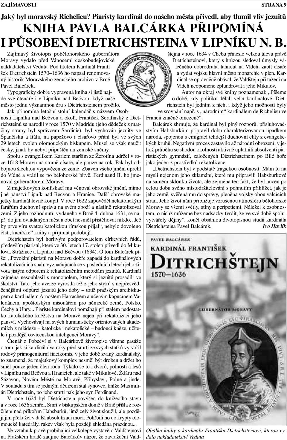 Pod titulem Kardinál František Dietrichstein 1570 1636 ho napsal renomovaný historik Moravského zemského archivu v Brně Pavel Balcárek.