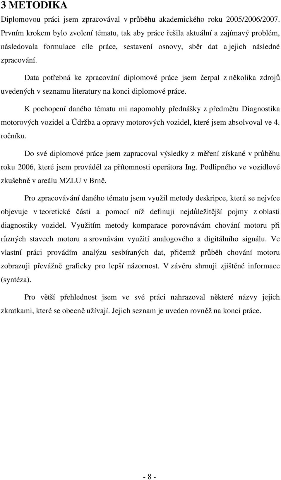 Data potřebná ke zpracování diplomové práce jsem čerpal z několika zdrojů uvedených v seznamu literatury na konci diplomové práce.