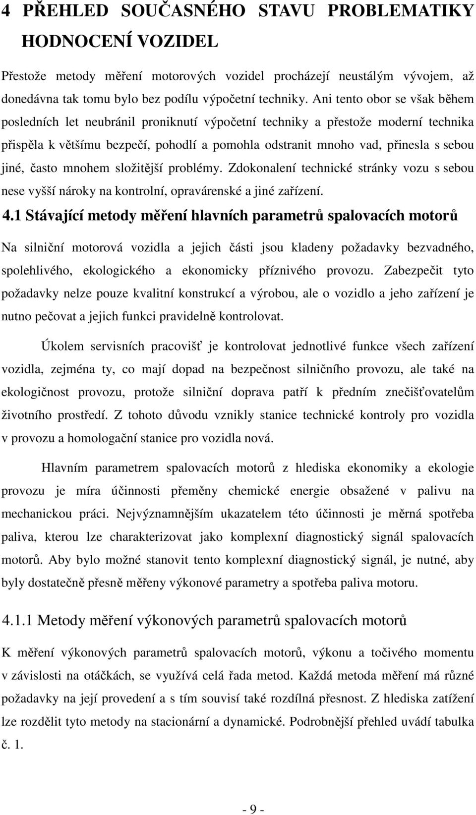 jiné, často mnohem složitější problémy. Zdokonalení technické stránky vozu s sebou nese vyšší nároky na kontrolní, opravárenské a jiné zařízení. 4.