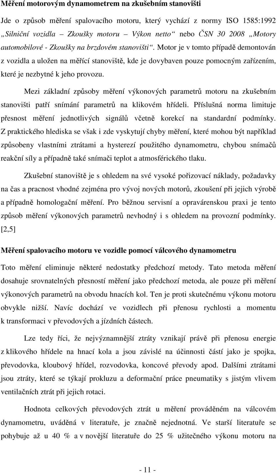 Mezi základní způsoby měření výkonových parametrů motoru na zkušebním stanovišti patří snímání parametrů na klikovém hřídeli.