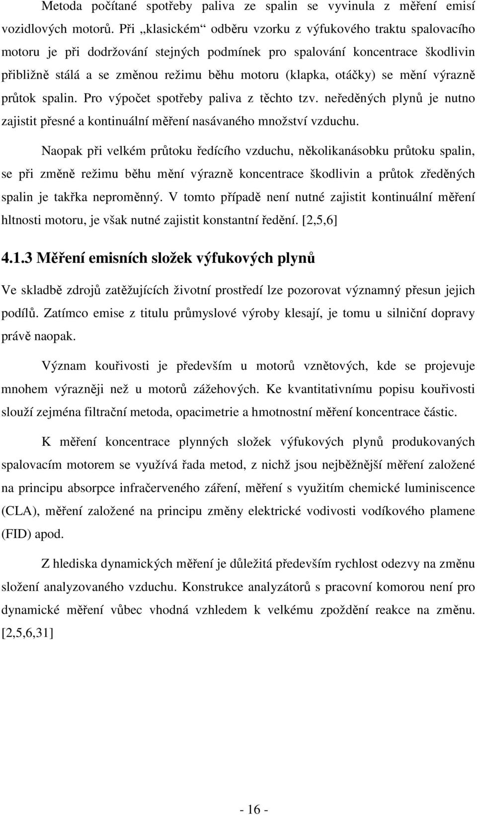 otáčky) se mění výrazně průtok spalin. Pro výpočet spotřeby paliva z těchto tzv. neředěných plynů je nutno zajistit přesné a kontinuální měření nasávaného množství vzduchu.