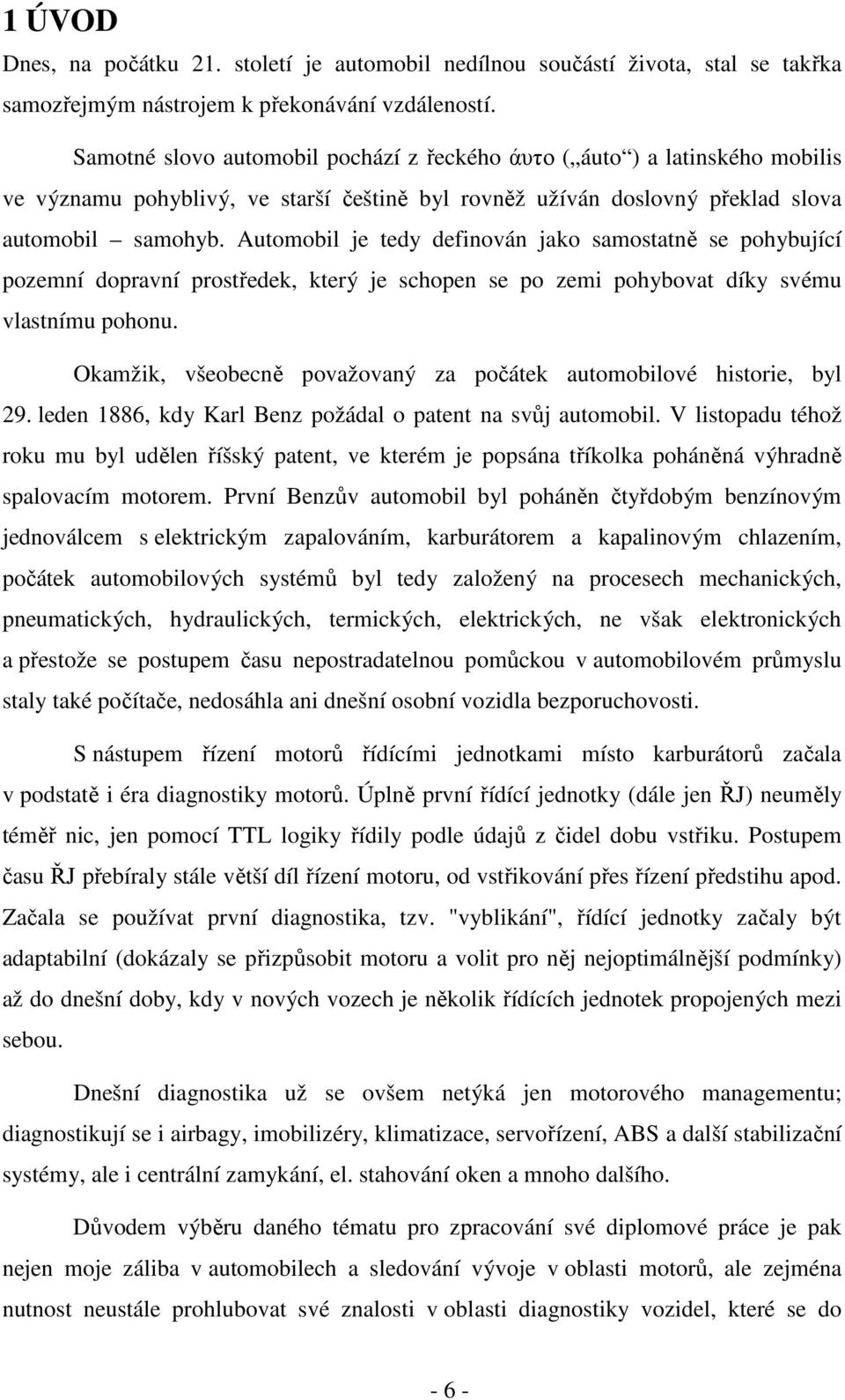 Automobil je tedy definován jako samostatně se pohybující pozemní dopravní prostředek, který je schopen se po zemi pohybovat díky svému vlastnímu pohonu.