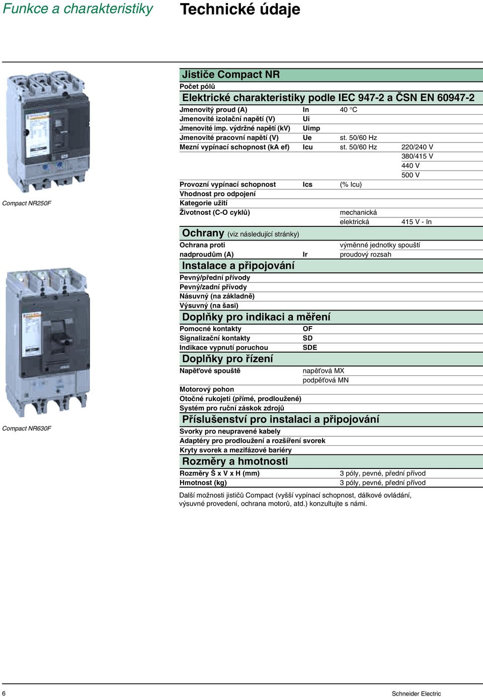 50/60 Hz 220/240 V 380/415 V 440 V 500 V Provozní vypínací schopnos cs (% cu) Vhodnos pro odpojení Kaegorie uïií Îivonos (C-O cyklû) mechanická elekrická 415 V - n Ochrany (viz následující sránky)