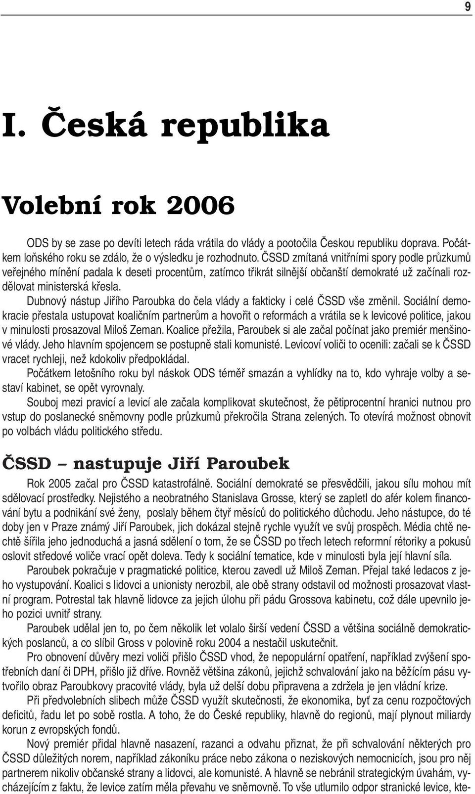 Dubnový nástup Jiřího Paroubka do čela vlády a fakticky i celé ČSSD vše změnil.